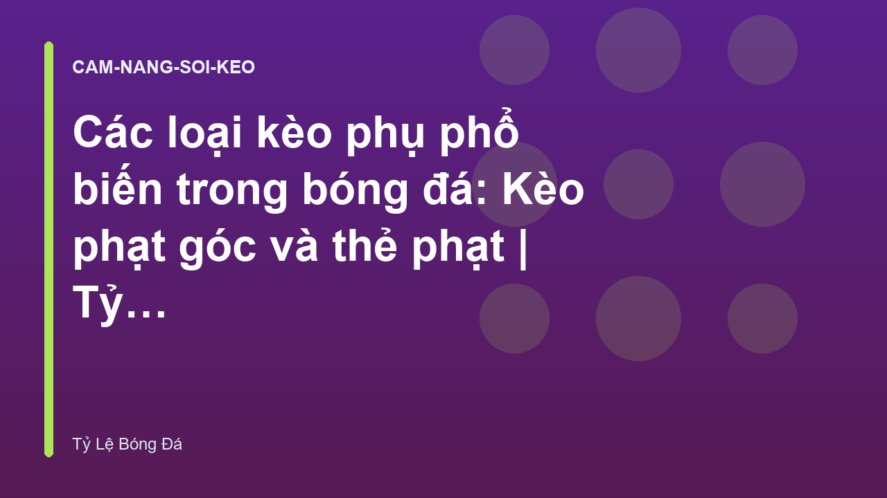 Các loại kèo phụ phổ biến trong bóng đá: Kèo phạt góc và thẻ phạt | Tỷ Lệ Bóng Đá Trực Tiếp
