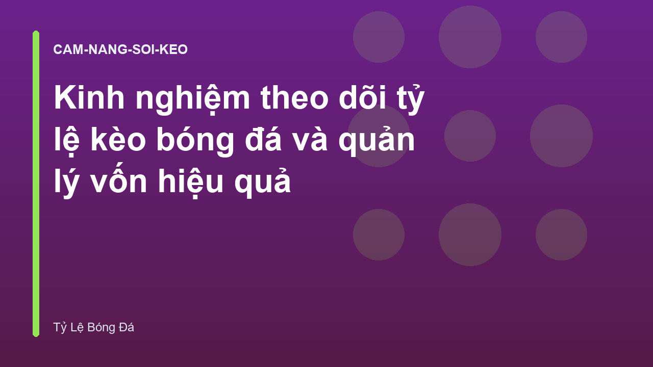 Kinh nghiệm theo dõi tỷ lệ kèo bóng đá và quản lý vốn hiệu quả