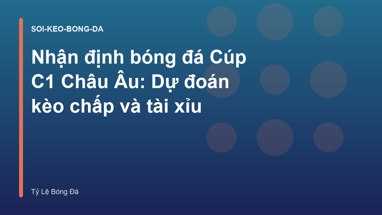 Nhận định bóng đá Cúp C1 Châu Âu: Dự đoán kèo chấp và tài xỉu