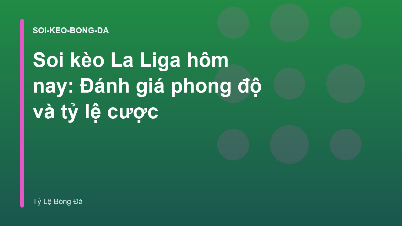 Soi kèo La Liga hôm nay: Đánh giá phong độ và tỷ lệ cược